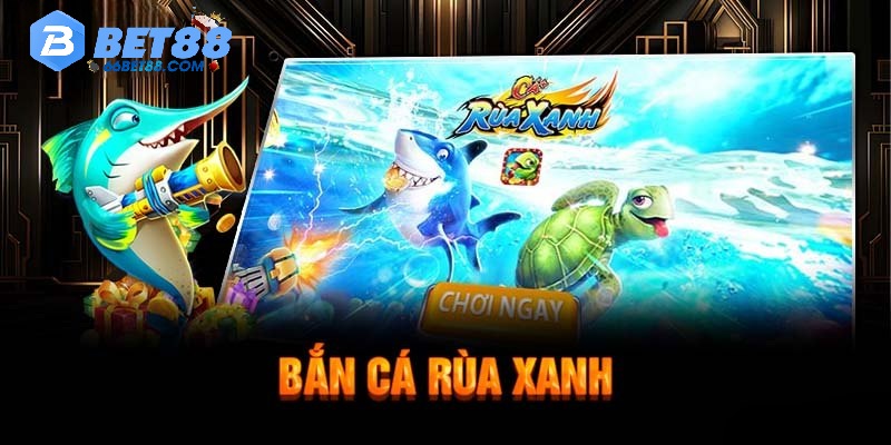 Bắn cá Rùa Xanh